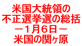 米国大統領の不正選挙選の総括－１月６日－米国の関ヶ原